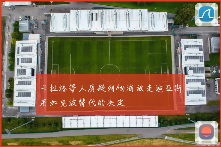 卡拉格等人质疑利物浦放走迪亚斯用加克波替代的决定