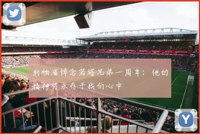 利物浦悼念若塔兄弟一周年：他的精神将永存于我们心中