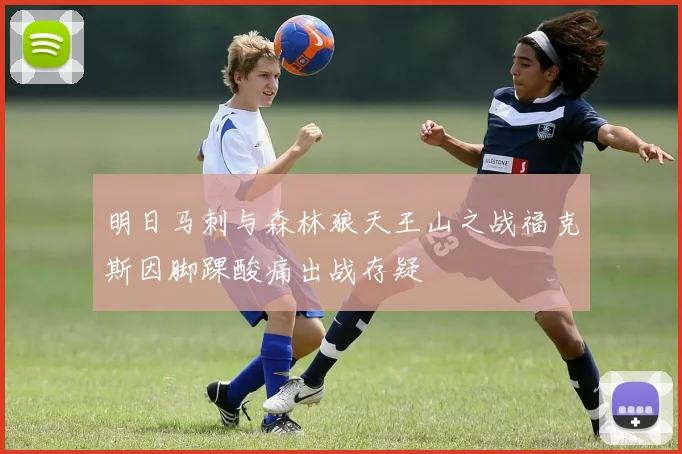 明日马刺与森林狼天王山之战福克斯因脚踝酸痛出战存疑