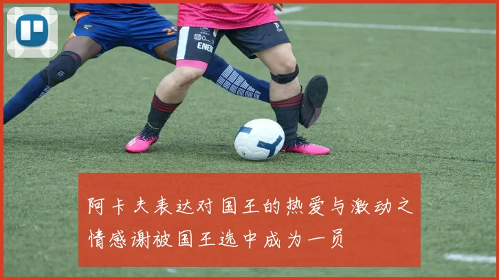 阿卡夫表达对国王的热爱与激动之情感谢被国王选中成为一员